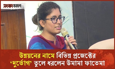 উন্নয়নের নামে বিভিন্ন প্রজেক্টের ‘দুর্ভোগ’ তুলে ধরলেন উমামা ফাতেমা